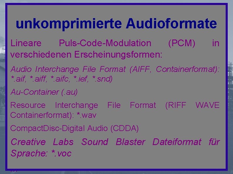 unkomprimierte Audioformate Lineare Puls-Code-Modulation (PCM) verschiedenen Erscheinungsformen: in Audio Interchange File Format (AIFF, Containerformat):