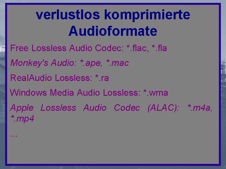 verlustlos komprimierte Audioformate Free Lossless Audio Codec: *. flac, *. fla Monkey's Audio: *.