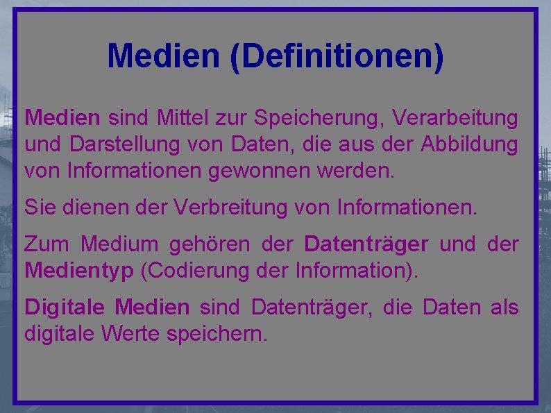 Medien (Definitionen) Medien sind Mittel zur Speicherung, Verarbeitung und Darstellung von Daten, die aus