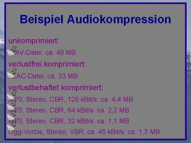 Beispiel Audiokompression unkomprimiert: WAV-Datei: ca. 49 MB verlustfrei komprimiert: FLAC-Datei: ca. 33 MB verlustbehaftet