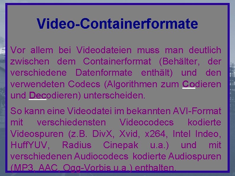 Video-Containerformate Vor allem bei Videodateien muss man deutlich zwischen dem Containerformat (Behälter, der verschiedene