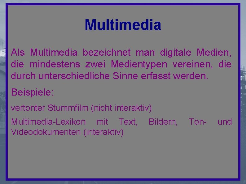 Multimedia Als Multimedia bezeichnet man digitale Medien, die mindestens zwei Medientypen vereinen, die durch