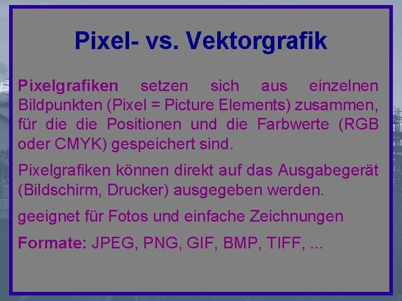 Pixel- vs. Vektorgrafik Pixelgrafiken setzen sich aus einzelnen Bildpunkten (Pixel = Picture Elements) zusammen,