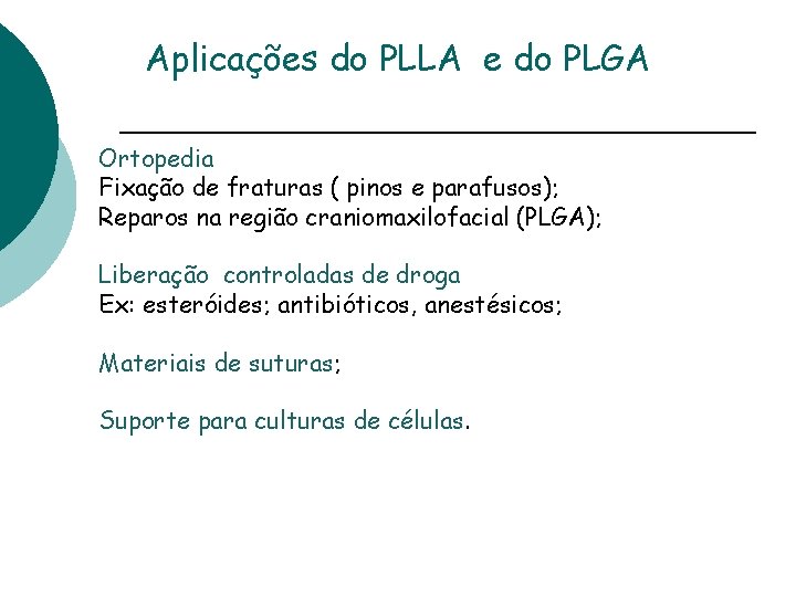 Aplicações do PLLA e do PLGA Ortopedia Fixação de fraturas ( pinos e parafusos);