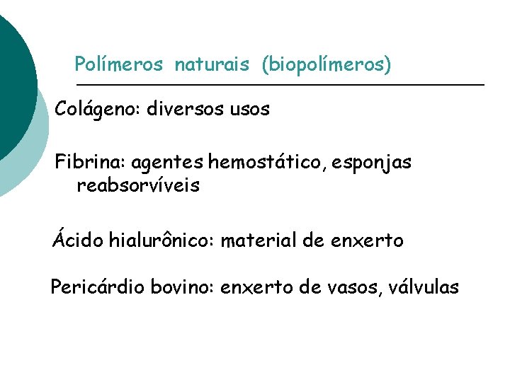 Polímeros naturais (biopolímeros) Colágeno: diversos usos Fibrina: agentes hemostático, esponjas reabsorvíveis Ácido hialurônico: material