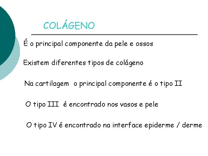 COLÁGENO É o principal componente da pele e ossos Existem diferentes tipos de colágeno