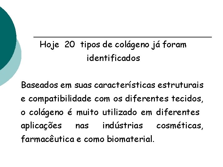 Hoje 20 tipos de colágeno já foram identificados Baseados em suas características estruturais e