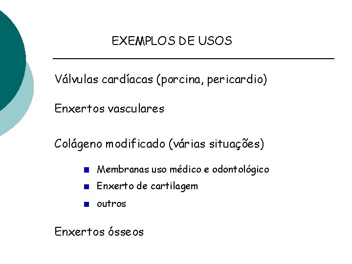 EXEMPLOS DE USOS Válvulas cardíacas (porcina, pericardio) Enxertos vasculares Colágeno modificado (várias situações) Membranas