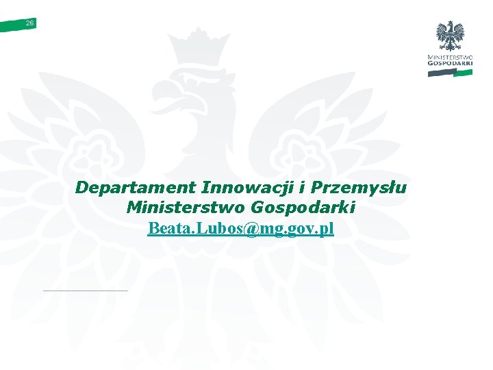 26 Departament Innowacji i Przemysłu Ministerstwo Gospodarki Beata. Lubos@mg. gov. pl 