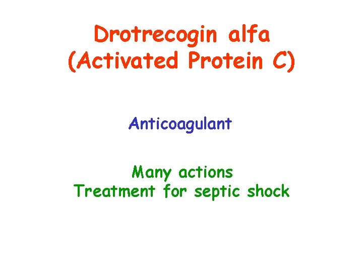 Drotrecogin alfa (Activated Protein C) Anticoagulant Many actions Treatment for septic shock 