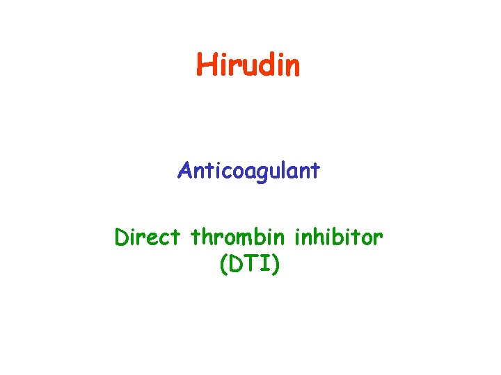 Hirudin Anticoagulant Direct thrombin inhibitor (DTI) 