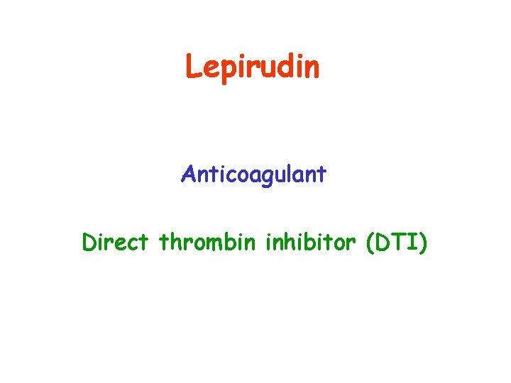 Lepirudin Anticoagulant Direct thrombin inhibitor (DTI) 