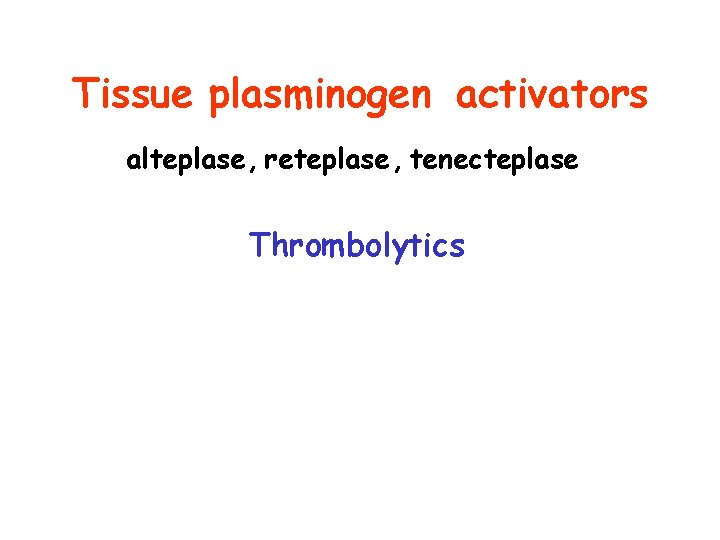 Tissue plasminogen activators alteplase, reteplase , tenecteplase Thrombolytics 