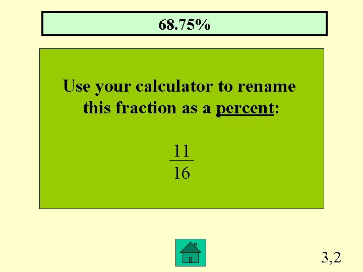 68. 75% Use your calculator to rename this fraction as a percent: 11 16