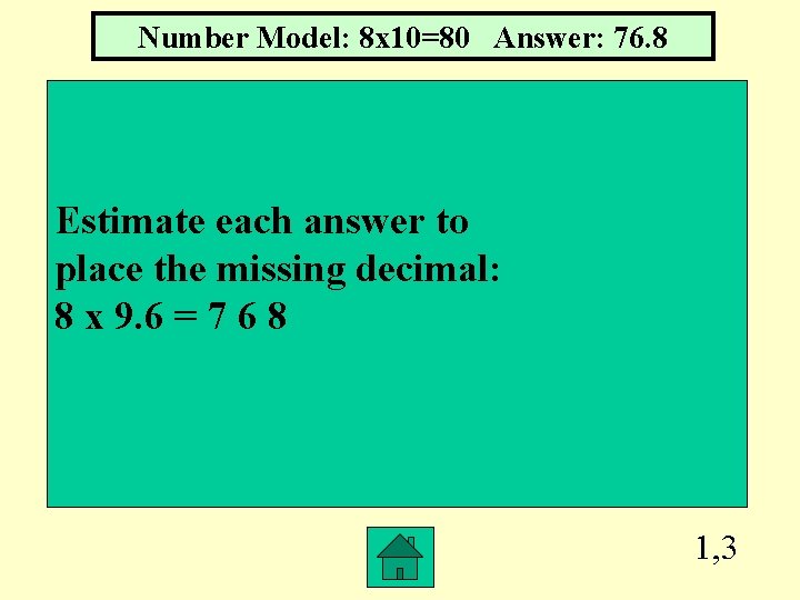 Number Model: 8 x 10=80 Answer: 76. 8 Estimate each answer to place the Number Model: 8 x 10=80 Answer: 76. 8 Estimate each answer to place the