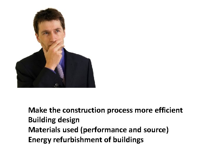 More things to do Make the construction process more efficient Building design Materials used