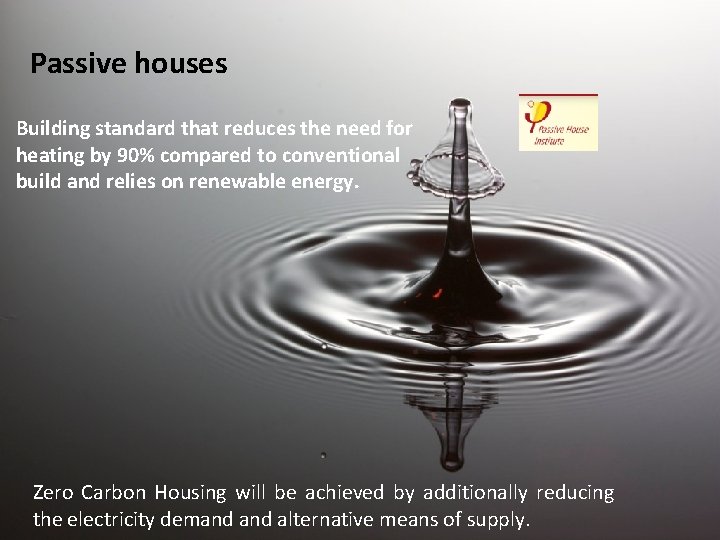 Passive houses Building standard that reduces the need for heating by 90% compared to