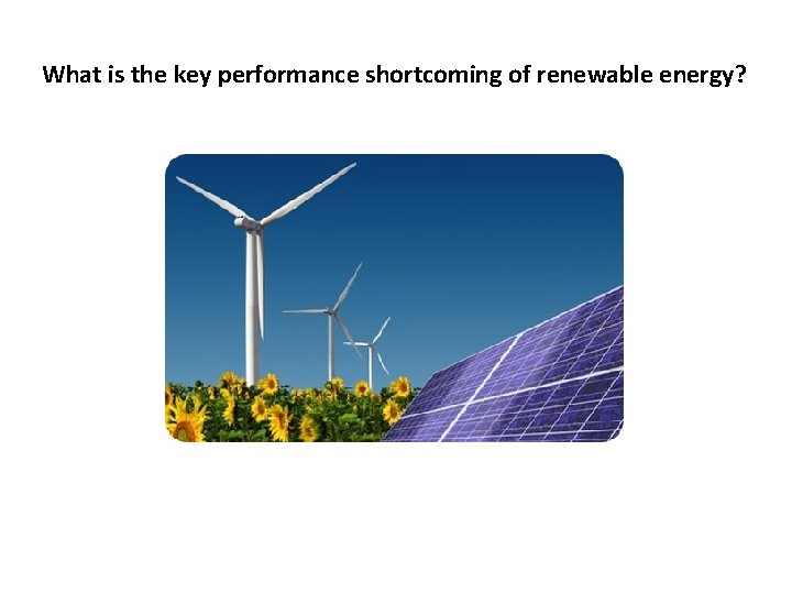 What is the key performance shortcoming of renewable energy? 