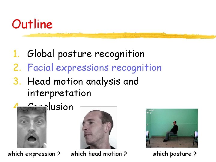Outline 1. Global posture recognition 2. Facial expressions recognition 3. Head motion analysis and