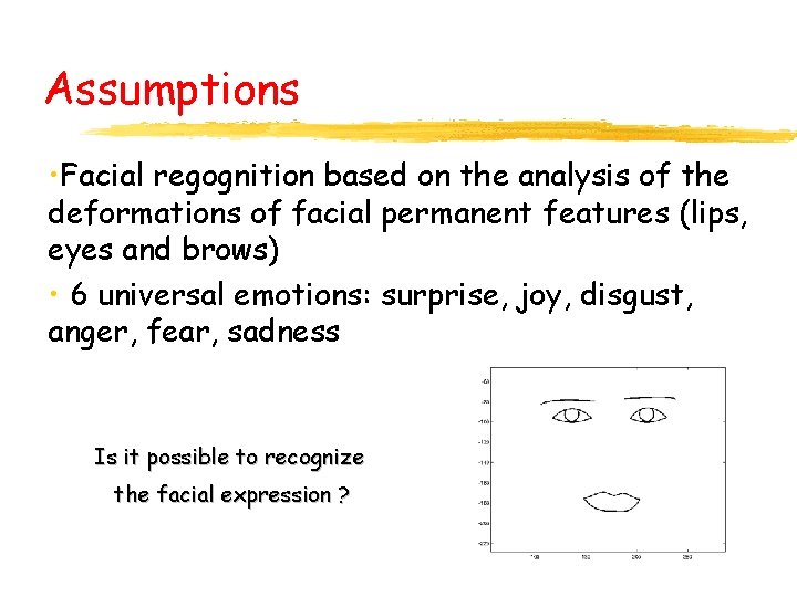 Assumptions • Facial regognition based on the analysis of the deformations of facial permanent