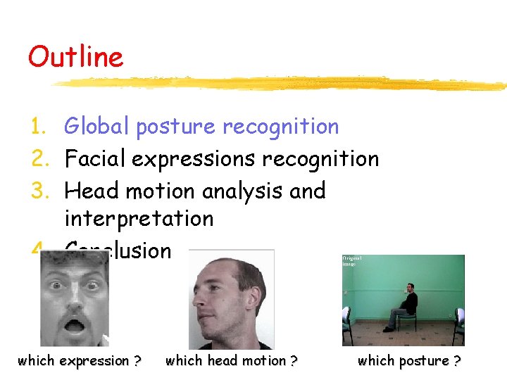 Outline 1. Global posture recognition 2. Facial expressions recognition 3. Head motion analysis and