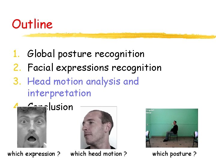 Outline 1. Global posture recognition 2. Facial expressions recognition 3. Head motion analysis and