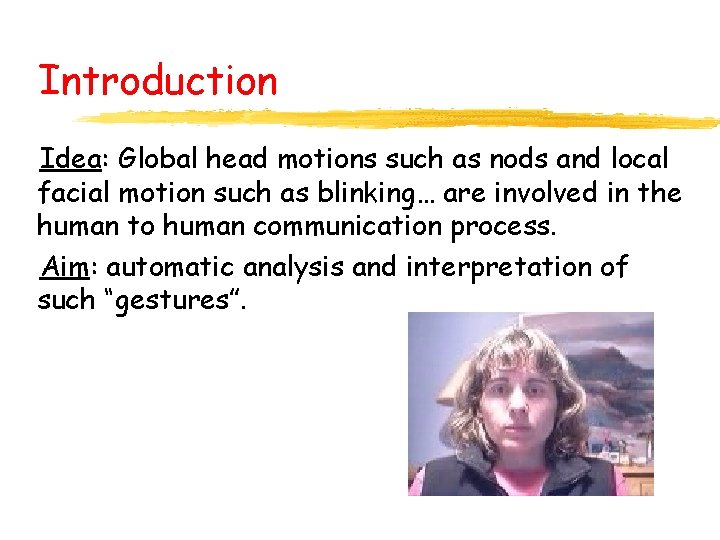 Introduction Idea: Global head motions such as nods and local facial motion such as