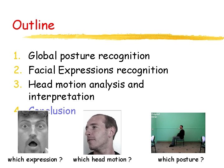 Outline 1. Global posture recognition 2. Facial Expressions recognition 3. Head motion analysis and