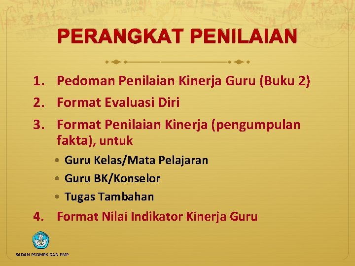 PERANGKAT PENILAIAN 1. Pedoman Penilaian Kinerja Guru (Buku 2) 2. Format Evaluasi Diri 3.