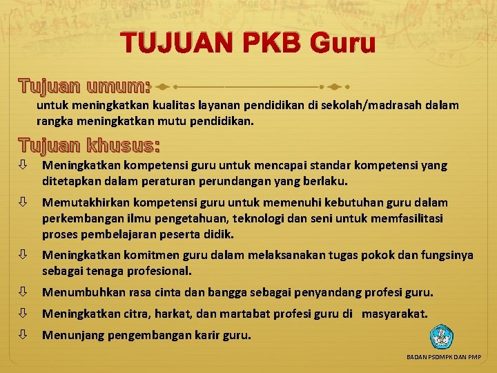 TUJUAN PKB Guru Tujuan umum: untuk meningkatkan kualitas layanan pendidikan di sekolah/madrasah dalam rangka