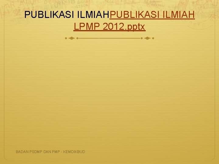 PUBLIKASI ILMIAH LPMP 2012. pptx BADAN PSDMP DAN PMP - KEMDIKBUD 
