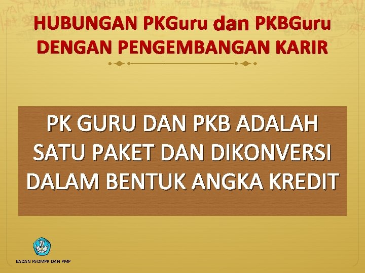 HUBUNGAN PKGuru dan PKBGuru DENGAN PENGEMBANGAN KARIR PK GURU DAN PKB ADALAH SATU PAKET