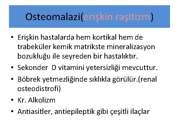 Osteomalazi(erişkin raşitizm) • Erişkin hastalarda hem kortikal hem de trabeküler kemik matrikste mineralizasyon bozukluğu