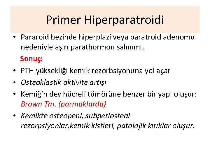 Primer Hiperparatroidi • Pararoid bezinde hiperplazi veya paratroid adenomu nedeniyle aşırı parathormon salınımı. Sonuç: