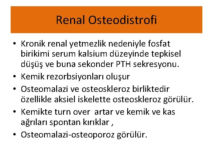 Renal Osteodistrofi • Kronik renal yetmezlik nedeniyle fosfat birikimi serum kalsium düzeyinde tepkisel düşüş