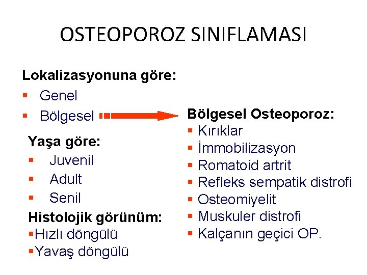 OSTEOPOROZ SINIFLAMASI Lokalizasyonuna göre: § Genel Bölgesel Osteoporoz: § Bölgesel § Kırıklar Yaşa göre: