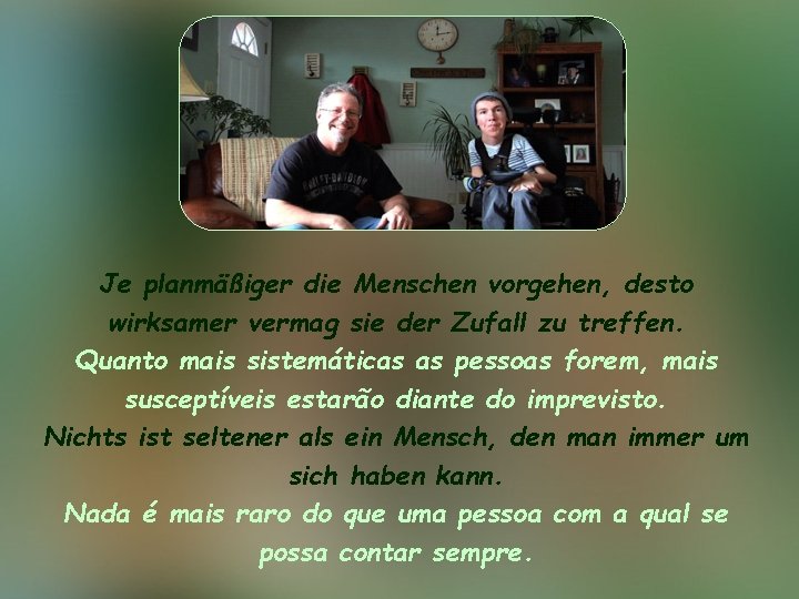 Je planmäßiger die Menschen vorgehen, desto wirksamer vermag sie der Zufall zu treffen. Quanto