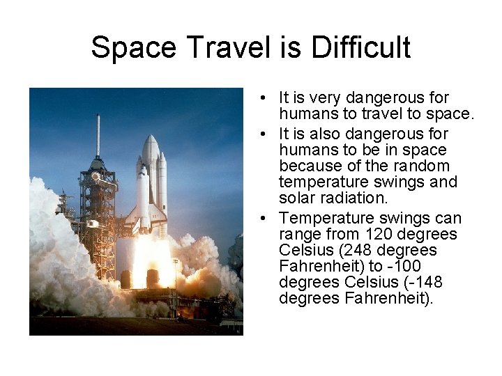 Space Travel is Difficult • It is very dangerous for humans to travel to
