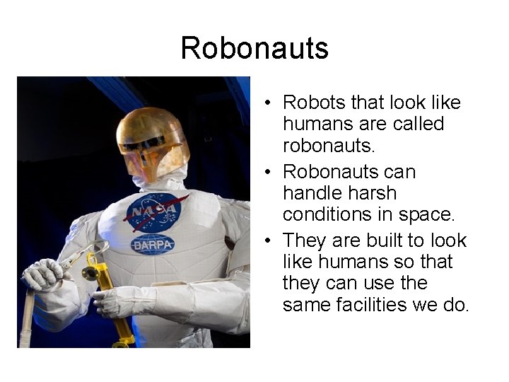 Robonauts • Robots that look like humans are called robonauts. • Robonauts can handle
