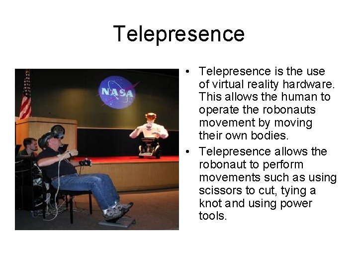 Telepresence • Telepresence is the use of virtual reality hardware. This allows the human