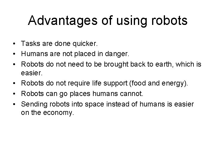 Advantages of using robots • Tasks are done quicker. • Humans are not placed