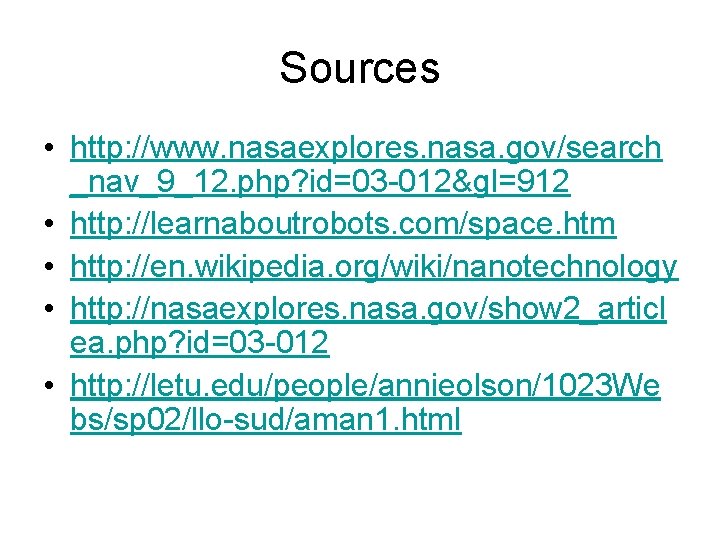 Sources • http: //www. nasaexplores. nasa. gov/search _nav_9_12. php? id=03 -012&gl=912 • http: //learnaboutrobots.