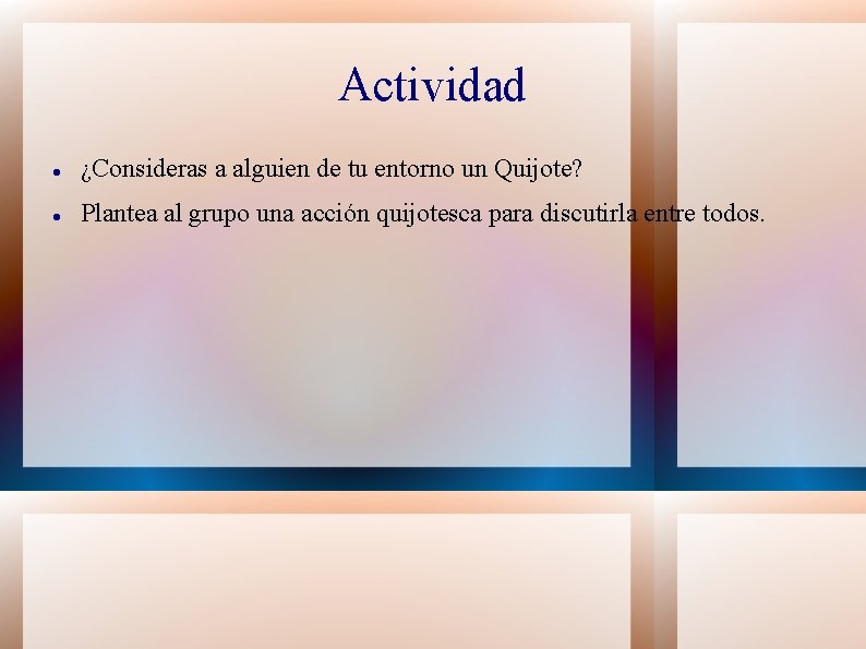 Actividad ¿Consideras a alguien de tu entorno un Quijote? Plantea al grupo una acción