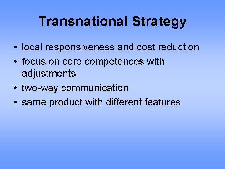 Transnational Strategy • local responsiveness and cost reduction • focus on core competences with