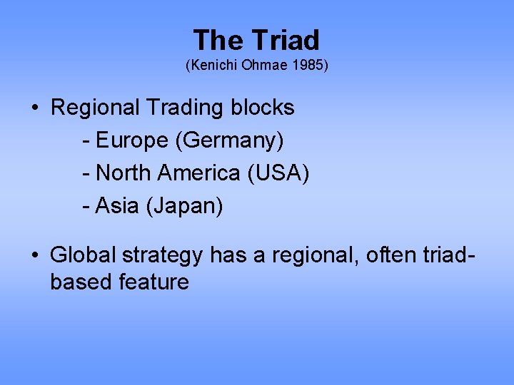 The Triad (Kenichi Ohmae 1985) • Regional Trading blocks - Europe (Germany) - North