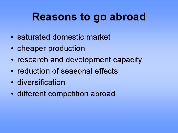 Reasons to go abroad • • • saturated domestic market cheaper production research and