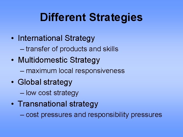Different Strategies • International Strategy – transfer of products and skills • Multidomestic Strategy