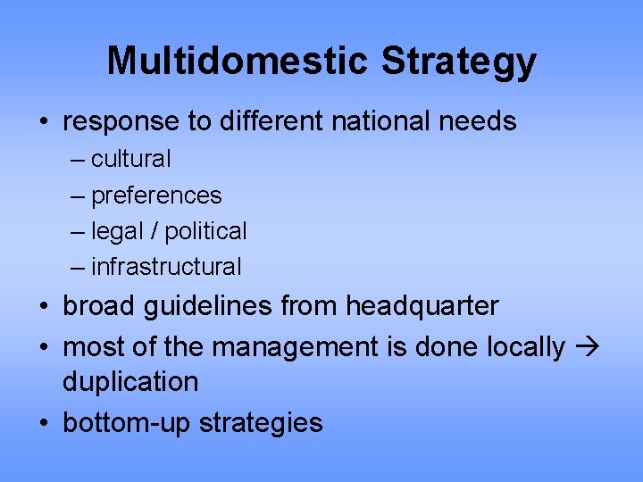 Multidomestic Strategy • response to different national needs – cultural – preferences – legal