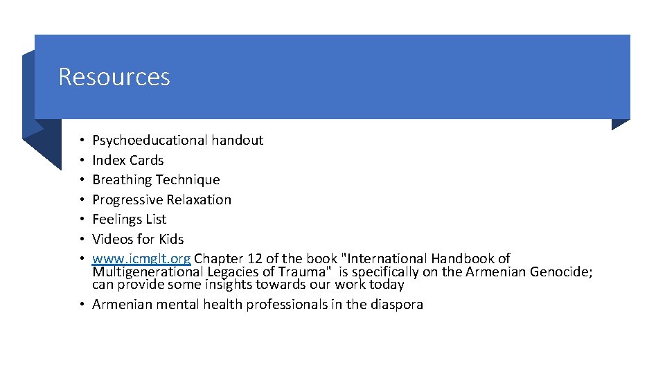 Resources Psychoeducational handout Index Cards Breathing Technique Progressive Relaxation Feelings List Videos for Kids