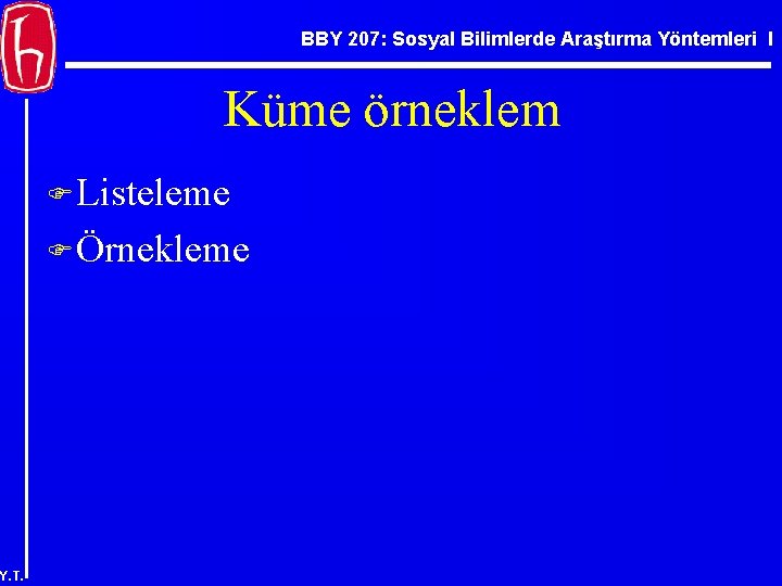 BBY 207: Sosyal Bilimlerde Araştırma Yöntemleri I Küme örneklem F Listeleme F Örnekleme Y.